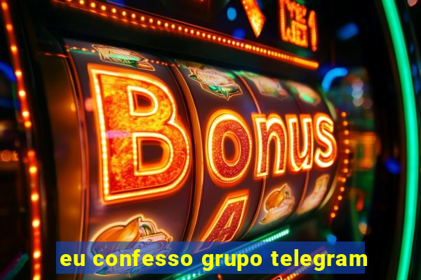 eu confesso grupo telegram